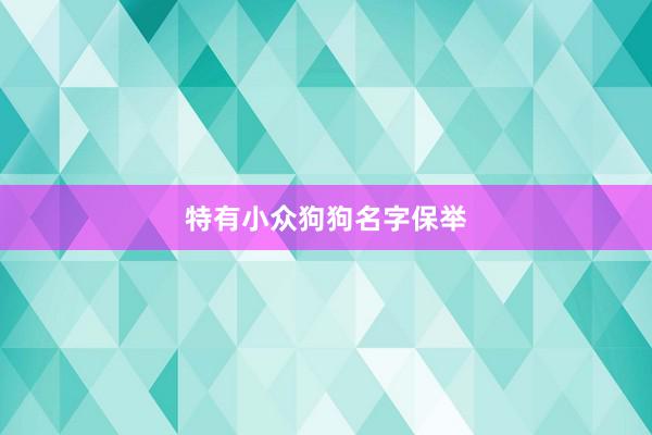 特有小众狗狗名字保举